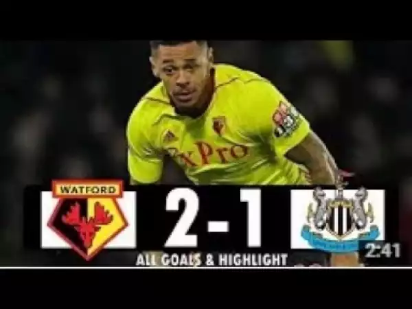 Video: Watford vs Newcastle United 2 1 All Goals & Highlights